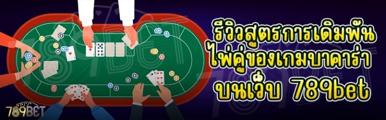 รีวิวสูตรการเดิมพันไพ่คู่ของเกมบาคาร่า บนเว็บ 789bet