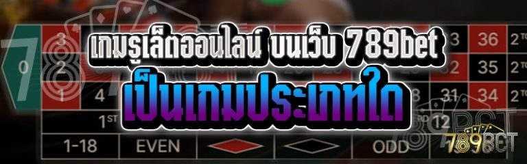 เกมรูเล็ตออนไลน์ บนเว็บ 789bet เป็นเกมประเภทใด