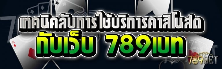 เทคนิคลับการใช้บริการคาสิโนสด กับเว็บ 789เบท