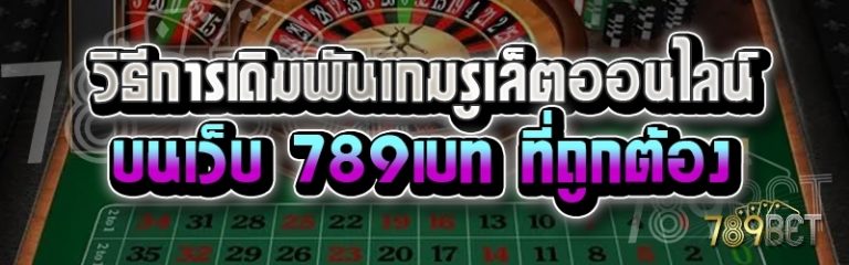 วิธีการเดิมพันเกมรูเล็ตออนไลน์ บนเว็บ 789เบท ที่ถูกต้อง
