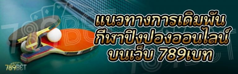 แนวทางการเดิมพันกีฬาปิงปองออนไลน์ บนเว็บ 789เบท