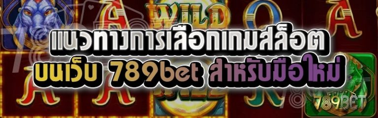 แนวทางการเลือกเกมสล็อต บนเว็บ 789bet สำหรับมือใหม่