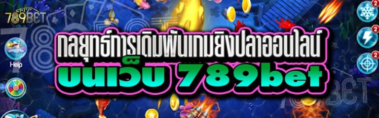 กลยุทธ์การเดิมพันเกมยิงปลาออนไลน์ บนเว็บ 789bet