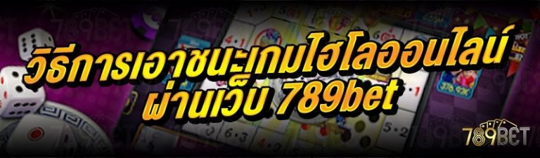วิธีการเอาชนะเกมไฮโลออนไลน์ ผ่านเว็บ 789bet