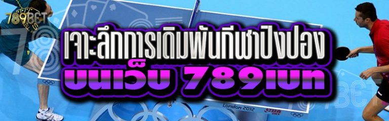 เจาะลึกการเดิมพันกีฬาปิงปอง บนเว็บ 789เบท