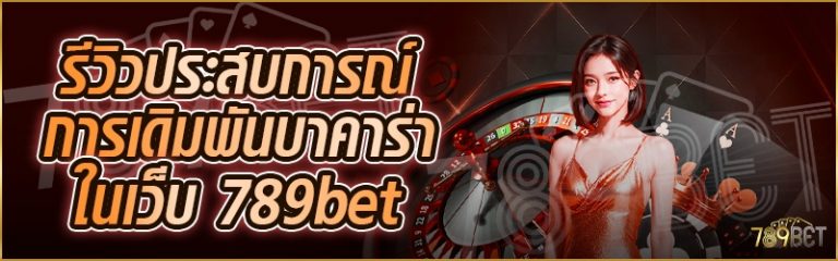 รีวิวประสบการณ์การเดิมพันบาคาร่า ในเว็บ 789bet