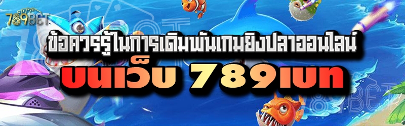 ข้อควรรู้ในการเดิมพันเกมยิงปลาออนไลน์ บนเว็บ 789เบท
